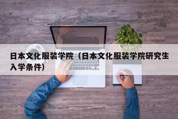 日本文化服装学院（日本文化服装学院研究生入学条件）