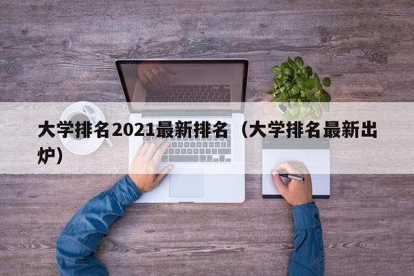大学排名2021最新排名（大学排名最新出炉）