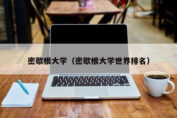 密歇根大学（密歇根大学世界排名）