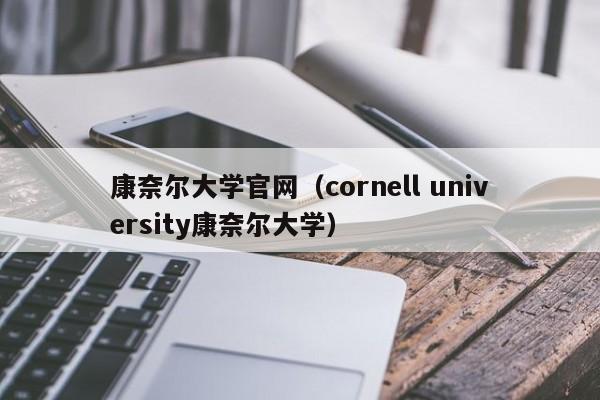 康奈尔大学官网（cornell university康奈尔大学）