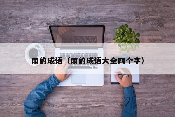 雨的成语（雨的成语大全四个字）