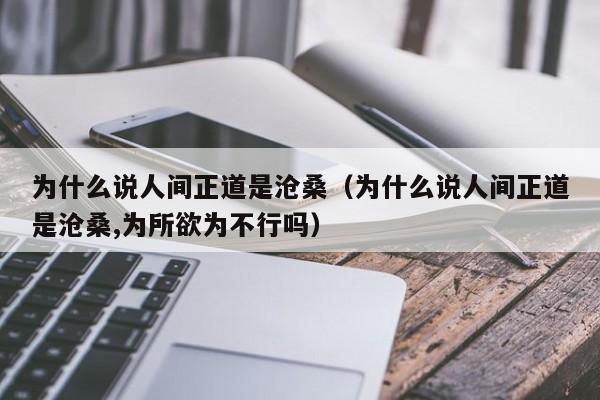 为什么说人间正道是沧桑（为什么说人间正道是沧桑,为所欲为不行吗）