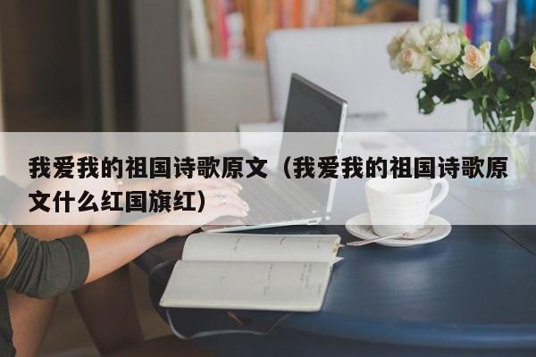 我爱我的祖国诗歌原文（我爱我的祖国诗歌原文什么红国旗红）
