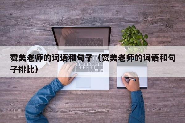赞美老师的词语和句子（赞美老师的词语和句子排比）