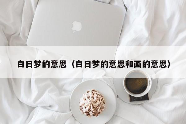 白日梦的意思（白日梦的意思和画的意思）