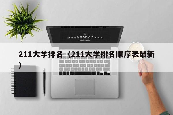 211大学排名（211大学排名顺序表最新）