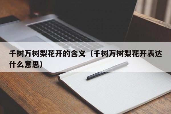 千树万树梨花开的含义（千树万树梨花开表达什么意思）