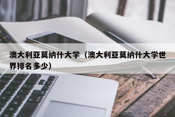 澳大利亚莫纳什大学（澳大利亚莫纳什大学世界排名多少）