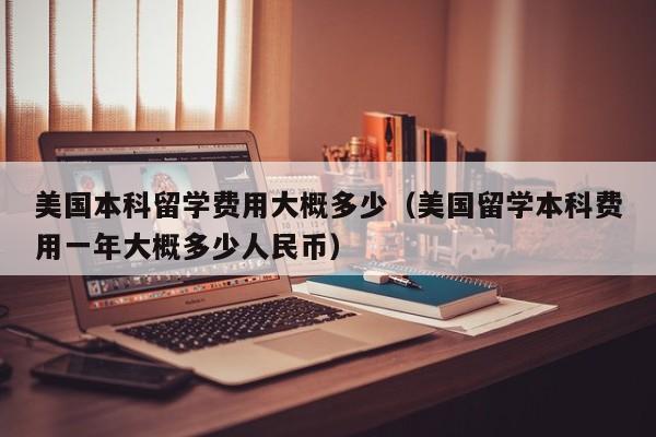 美国本科留学费用大概多少（美国留学本科费用一年大概多少人民币）