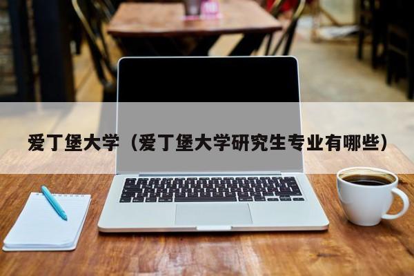 爱丁堡大学（爱丁堡大学研究生专业有哪些）