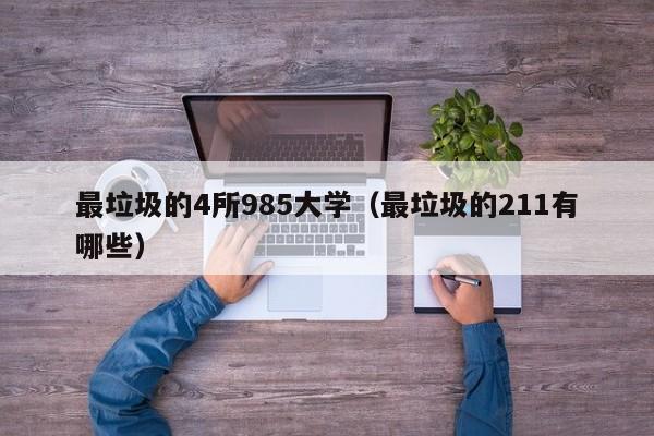 最垃圾的4所985大学（最垃圾的211有哪些）