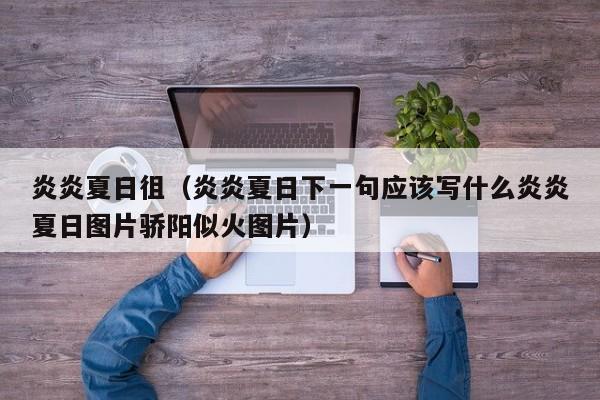 炎炎夏日徂（炎炎夏日下一句应该写什么炎炎夏日图片骄阳似火图片）