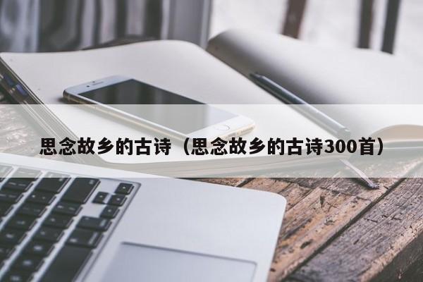 思念故乡的古诗（思念故乡的古诗300首）