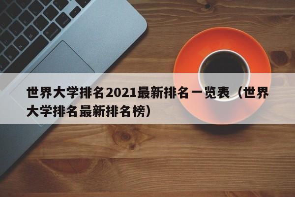 世界大学排名2021最新排名一览表（世界大学排名最新排名榜）