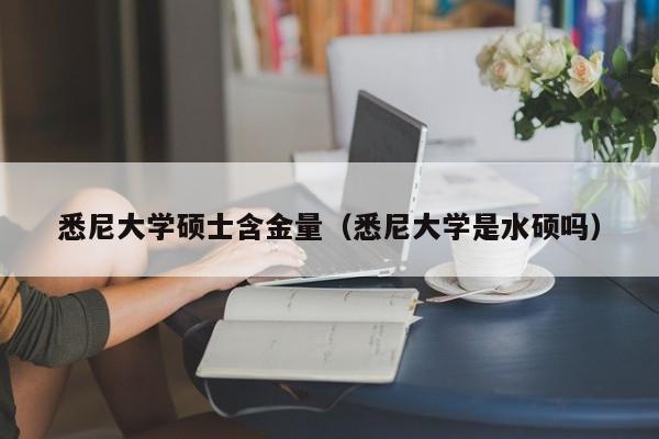 悉尼大学硕士含金量（悉尼大学是水硕吗）