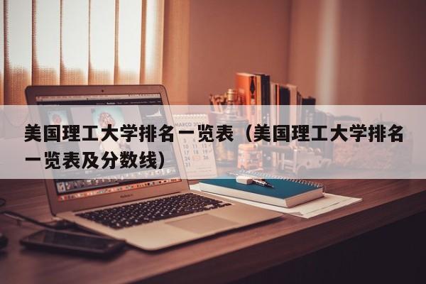 美国理工大学排名一览表（美国理工大学排名一览表及分数线）