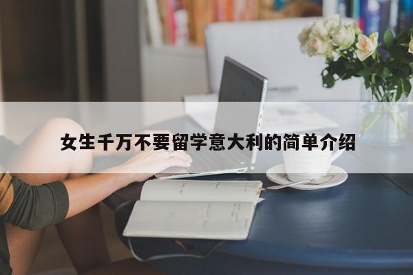 女生千万不要留学意大利的简单介绍