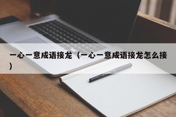 一心一意成语接龙（一心一意成语接龙怎么接）
