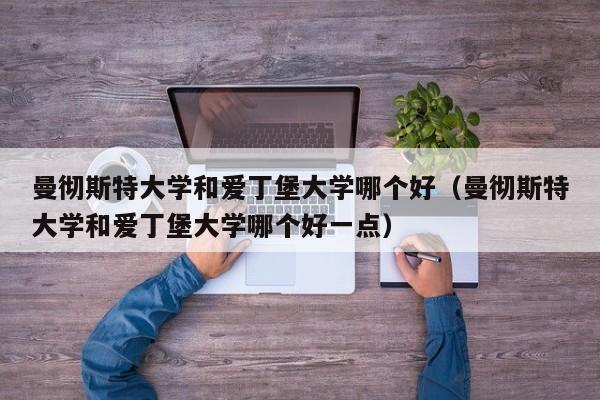 曼彻斯特大学和爱丁堡大学哪个好（曼彻斯特大学和爱丁堡大学哪个好一点）