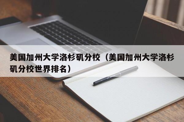 美国加州大学洛杉矶分校（美国加州大学洛杉矶分校世界排名）