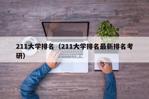 211大学排名（211大学排名最新排名考研）