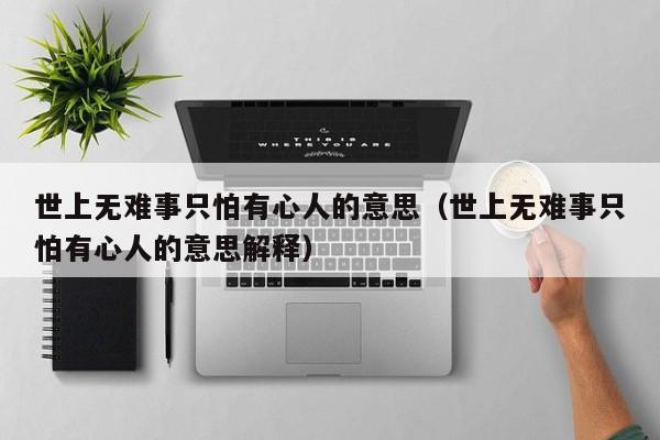世上无难事只怕有心人的意思（世上无难事只怕有心人的意思解释）