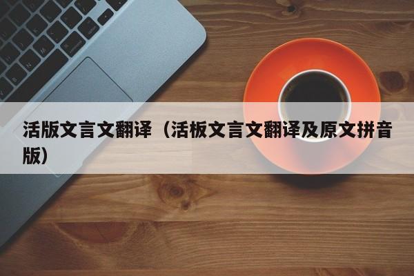 活版文言文翻译（活板文言文翻译及原文拼音版）