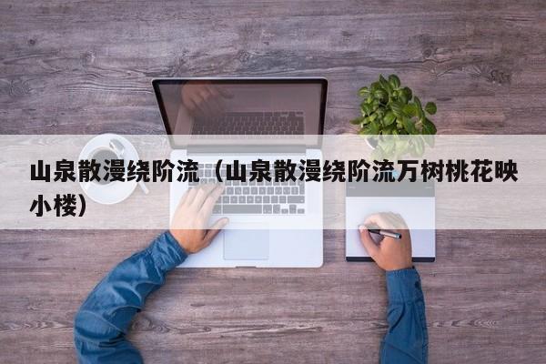 山泉散漫绕阶流（山泉散漫绕阶流万树桃花映小楼）