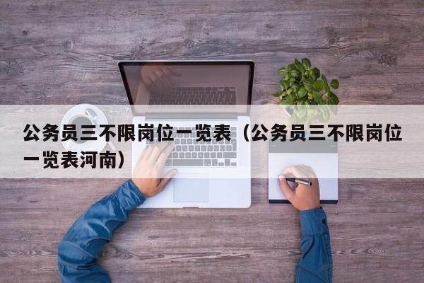 公务员三不限岗位一览表（公务员三不限岗位一览表河南）