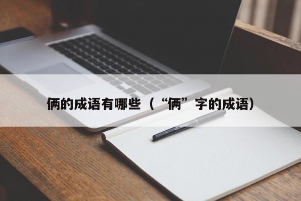 俩的成语有哪些（“俩”字的成语）