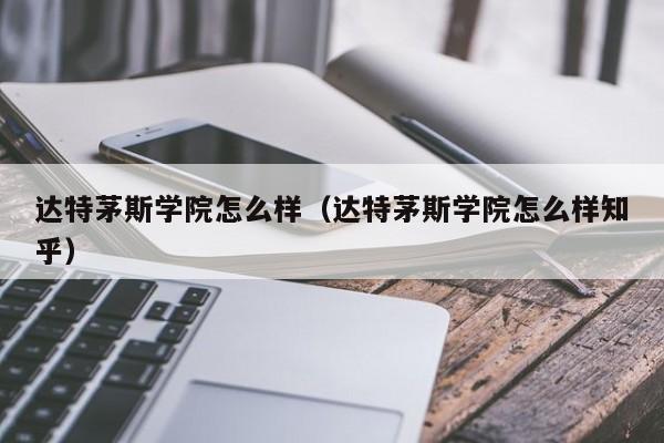 达特茅斯学院怎么样（达特茅斯学院怎么样知乎）